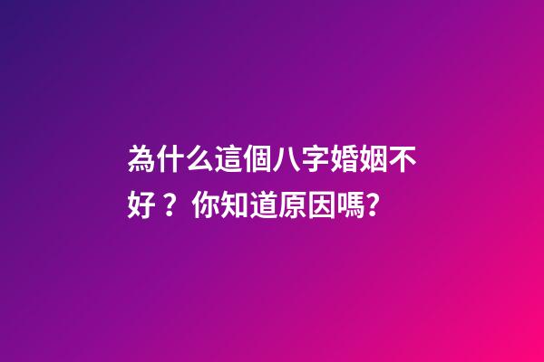 為什么這個八字婚姻不好？你知道原因嗎？